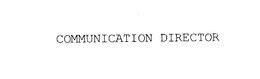 COMMUNICATION DIRECTOR trademark