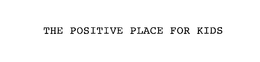 THE POSITIVE PLACE FOR KIDS trademark