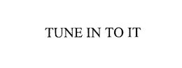 TUNE IN TO IT trademark