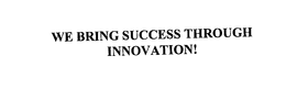 WE BRING SUCCESS THROUGH INNOVATION! trademark