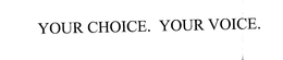 YOUR CHOICE.  YOUR VOICE. trademark