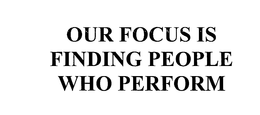 OUR FOCUS IS FINDING PEOPLE WHO PERFORM trademark