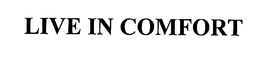 LIVE IN COMFORT trademark