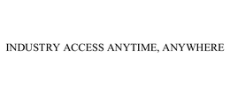 INDUSTRY ACCESS ANYTIME, ANYWHERE trademark