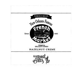 WHOLE BEAN NEW ORLEANS FAMOUS FRENCH MARKET PREMIUM SPECIALITY COFFEES MARDI GRAS HAZELNUT CREME SINCE 1890 trademark