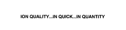 ION QUALITY...IN QUICK...IN QUANTITY trademark
