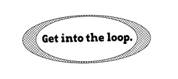 GET INTO THE LOOP. trademark