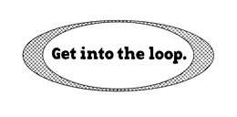 GET INTO THE LOOP. trademark
