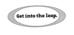 GET INTO THE LOOP. trademark