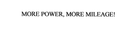 MORE POWER, MORE MILEAGE! trademark