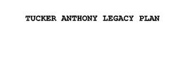 TUCKER ANTHONY LEGACY PLAN trademark