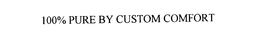 100% PURE BY CUSTOM COMFORT trademark