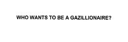 WHO WANTS TO BE A GAZILLIONAIRE? trademark
