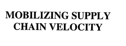 MOBILIZING SUPPLY CHAIN VELOCITY trademark