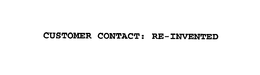 CUSTOMER CONTACT: RE-INVENTED trademark