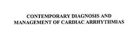 CONTEMPORARY DIAGNOSIS AND MANAGEMENT OF CARDIAC ARRHYTHMIAS trademark
