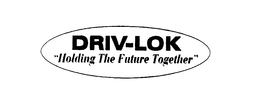 DRIV-LOK " HOLDING THE FUTURE TOGETHER" trademark