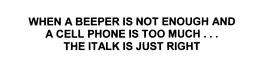WHEN A BEEPER IS NOT ENOUGH AND A CELL PHONE IS TOO MUCH ...  THE ITALK IS JUST RIGHT trademark