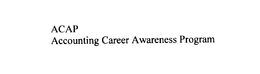 ACAP ACCOUNTING CAREER AWARENESS PROGRAM trademark
