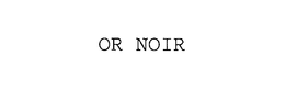 OR NOIR trademark