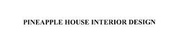 PINEAPPLE HOUSE INTERIOR DESIGN trademark