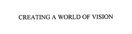 CREATING A WORLD OF VISION trademark