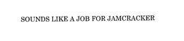 SOUNDS LIKE A JOB FOR JAMCRACKER trademark
