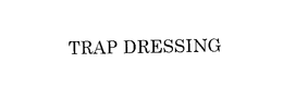 TRAP DRESSING trademark