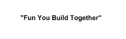 "FUN YOU BUILD TOGETHER" trademark