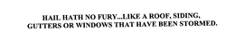 HAIL HATH NO FURY...LIKE A ROOF, SIDING, GUTTERS OR WINDOWS THAT HAVE BEEN STORMED. trademark