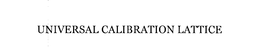 UNIVERSAL CALIBRATION LATTICE trademark