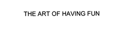 THE ART OF HAVING FUN trademark