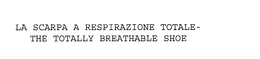 LA SCARPA A RESPIRAZIONE TOTALE-THE TOTALLY BREATHABLE SHOE trademark