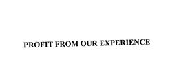 PROFIT FROM OUR EXPERIENCE trademark