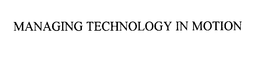 MANAGING TECHNOLOGY IN MOTION trademark