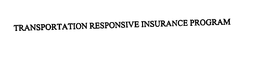 TRANSPORTATION RESPONSIVE INSURANCE PROGRAM trademark