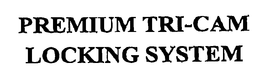 PREMIUM TRI-CAM LOCKING SYSTEM trademark