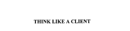 THINK LIKE A CLIENT trademark