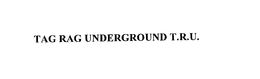 TAG RAG UNDERGROUND T.R.U. trademark