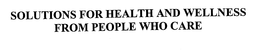 SOLUTIONS FOR HEALTH AND WELLNESS FROM PEOPLE WHO CARE trademark