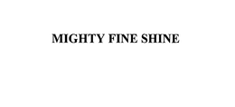 MIGHTY FINE SHINE trademark