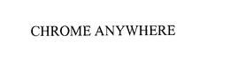 CHROME ANYWHERE trademark