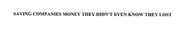 SAVING COMPANIES MONEY THEY DIDN'T EVEN KNOW THEY LOST trademark