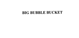 BIG BUBBLE BUCKET trademark