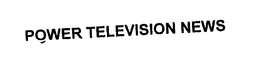 POWER TELEVISION NEWS trademark