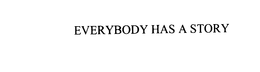 EVERYBODY HAS A STORY trademark