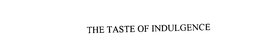 THE TASTE OF INDULGENCE trademark