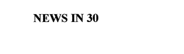 NEWS IN 30 trademark