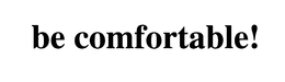 BE COMFORTABLE! trademark