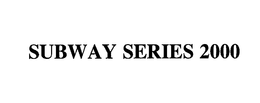 SUBWAY SERIES 2000 trademark